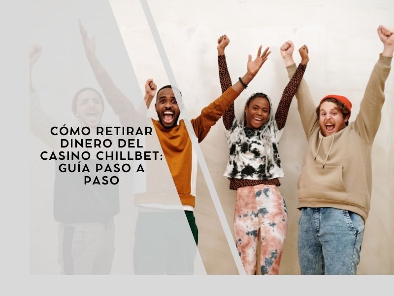 Cómo retirar dinero del casino Chillbet: Guía paso a paso